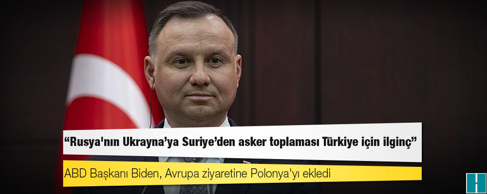 Polonya Cumhurbaşkanı Duda: Rusya'nın Ukrayna'ya Suriye'den asker toplaması Türkiye için ilginç