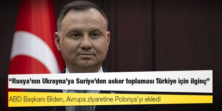 Polonya Cumhurbaşkanı Duda: Rusya'nın Ukrayna'ya Suriye'den asker toplaması Türkiye için ilginç