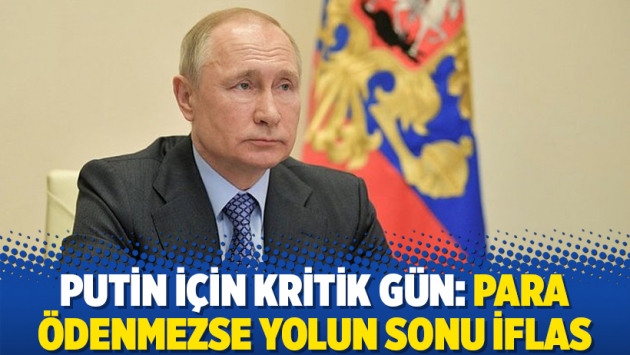 Putin için kritik gün: Para ödenmezse yolun sonu iflas