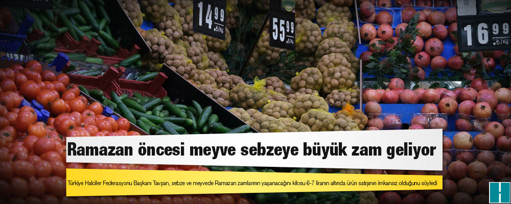 Ramazan öncesi meyve sebzeye büyük zam geliyor