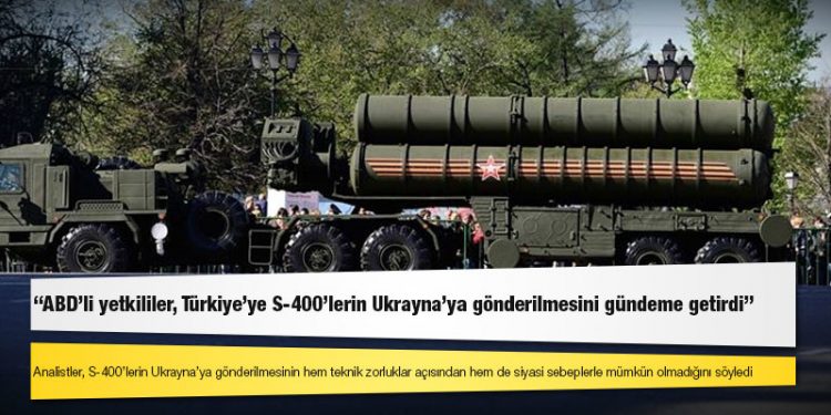 Reuters'a konuşan kaynaklar: ABD'li yetkililer, Türkiye'ye S-400'lerin Ukrayna'ya gönderilmesini gündeme getirdi