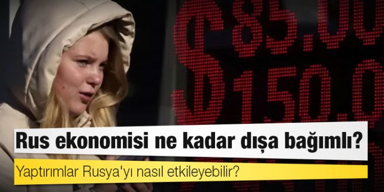 Rus ekonomisi ne kadar dışa bağımlı, yaptırımlar Rusya'yı nasıl etkileyebilir?