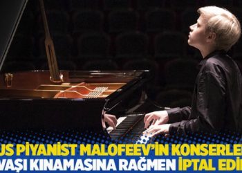 Rus piyanist Malofeev'in konserleri savaşı kınamasına rağmen iptal edildi
