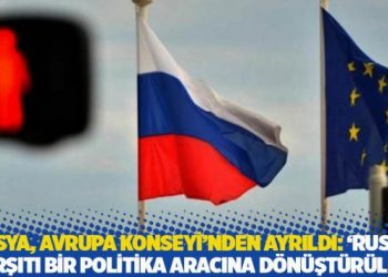 Rusya, Avrupa Konseyi&rsquo;nden ayrıldı: 'Rusya karşıtı bir politika aracına d&ouml;n&uuml;şt&uuml;r&uuml;ld&uuml;'