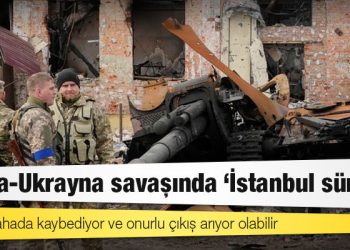 Rusya-Ukrayna savaşında "İstanbul süreci"