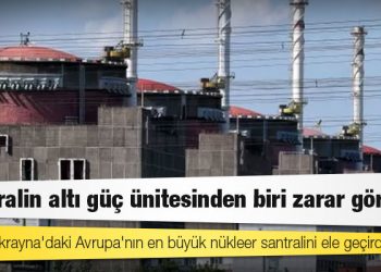 Rusya, Ukrayna'daki Avrupa'nın en büyük nükleer santralini ele geçirdi