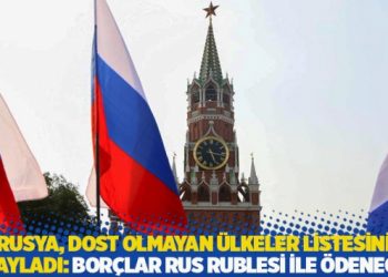 Rusya, dost olmayan &uuml;lkeler listesini onayladı: Bor&ccedil;lar Rus Rublesi ile &ouml;denecek