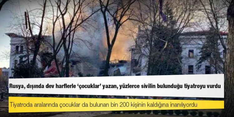 Rusya, dışında dev harflerle 'çocuklar' yazan, yüzlerce sivilin bulunduğu tiyatroyu vurdu