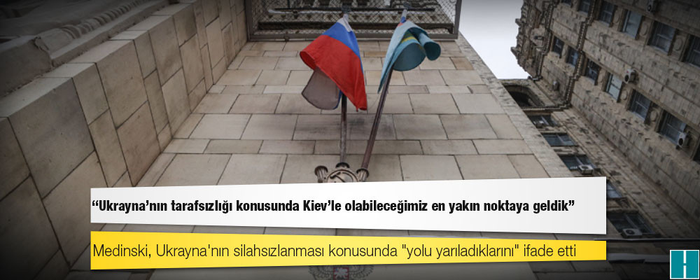 Rusya'nın baş müzakerecisi: Ukrayna'nın tarafsızlığı konusunda Kiev'le olabileceğimiz en yakın noktaya geldik