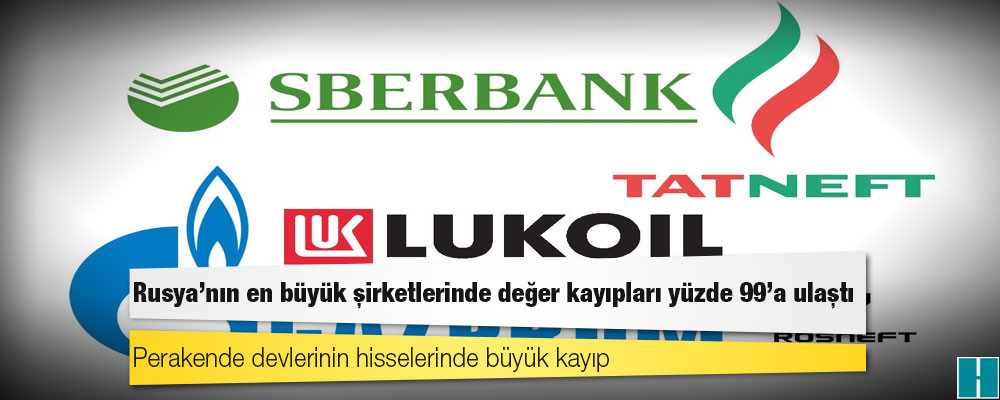 Rusya'nın en büyük şirketlerinde değer kayıpları yüzde 99'a ulaştı