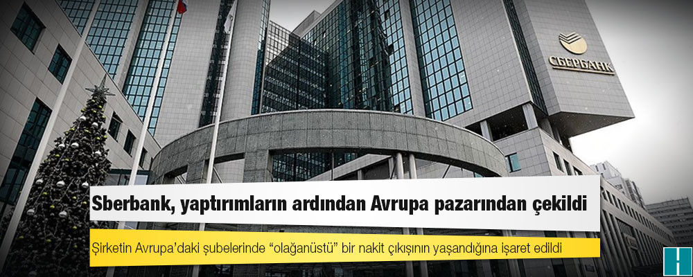 Rusya'nın en büyük bankası Sberbank, yaptırımların ardından Avrupa pazarından çekildi