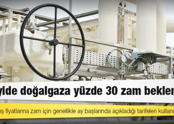 Sanayide doğalgaza yüzde 30 zam bekleniyor