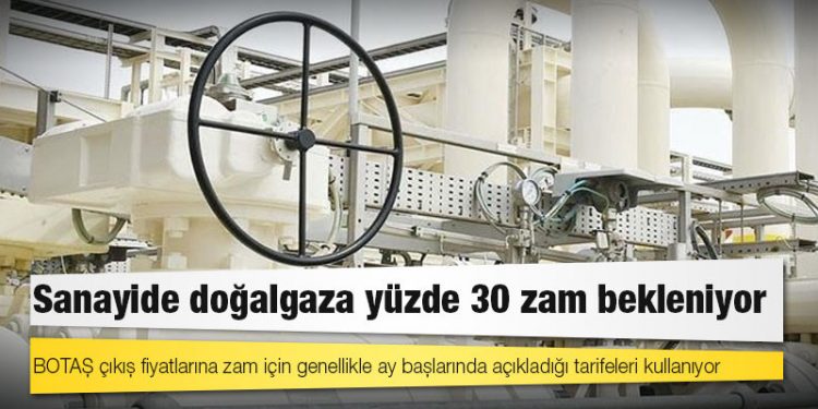 Sanayide doğalgaza yüzde 30 zam bekleniyor