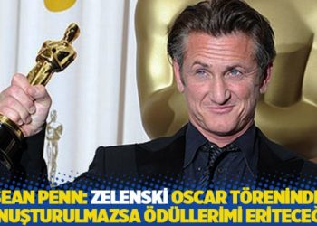 Sean Penn: Zelenski Oscar t&ouml;reninde konuşturulmazsa, aldığım &ouml;d&uuml;lleri eriteceğim