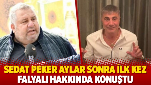 Sedat Peker aylar sonra ilk kez Falyalı hakkında konuştu