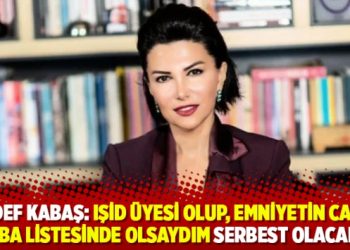 Sedef Kabaş: IŞİD &uuml;yesi olup, emniyetin canlı bomba listesinde olsaydım serbest olacaktım