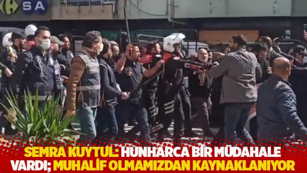 Semra Kuytul: Hunharca bir müdahale vardı; muhalif olmamızdan kaynaklanıyor