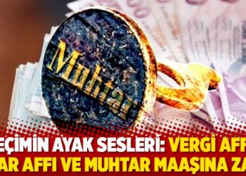 Se&ccedil;imin ayak sesleri: Vergi affı, imar affı ve muhtar maaşına zam