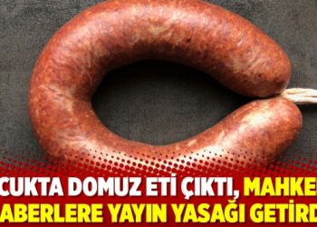Sucukta domuz eti &ccedil;ıktı, mahkeme haberlere yayın yasağı getirdi