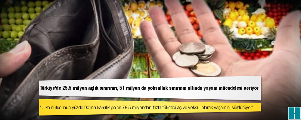 Tüketici Hakları Derneği: Türkiye'de 25.5 milyon açlık sınırının, 51 milyon da yoksulluk sınırının altında yaşam mücadelesi veriyor