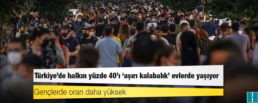 Türkiye’de halkın yüzde 40’ı 'aşırı kalabalık' evlerde yaşıyor