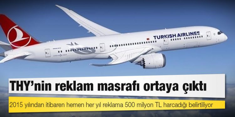 THY’nin reklam masrafı ortaya çıktı: 2015 yılından itibaren hemen her yıl reklama 500 milyon TL harcadığı belirtiliyor