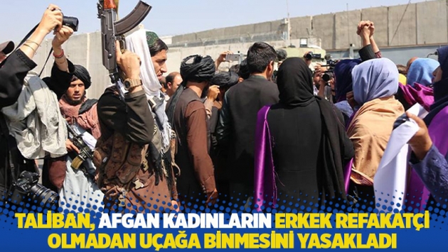 Taliban, Afgan kadınların erkek refakatçi olmadan uçağa binmesini yasakladı