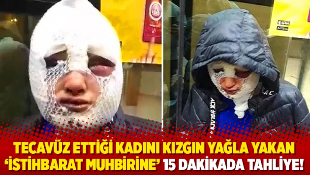 Tecavüz ettiği kadını kızgın yağla yakan 'istihbarat muhbirine' 15 dakikada tahliye!