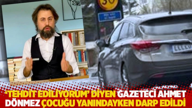 'Tehdit ediliyorum' diyen gazeteci Ahmet Dönmez çocuğu yanındayken darp edildi