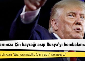 Trump'tan ilginç öneri: "Uçaklarımıza Çin bayrağı asıp Rusya'yı bombalamalıyız"