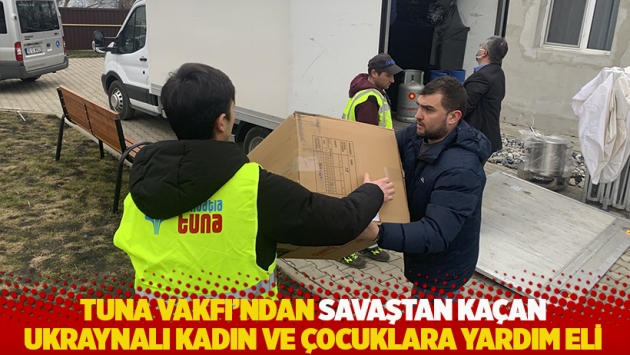 Tuna Vakfı'ndan savaştan kaçan Ukraynalı kadın ve çocuklara yardım eli