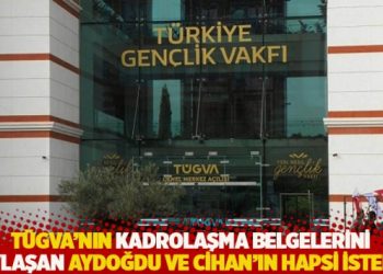 T&Uuml;GVA'nın kadrolaşma belgelerini paylaşan Aydoğdu ve Cihan'ın hapsi istendi