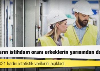 TÜİK: Kadınların istihdam oranı erkeklerin yarısından daha az