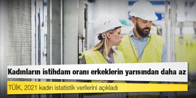 TÜİK: Kadınların istihdam oranı erkeklerin yarısından daha az