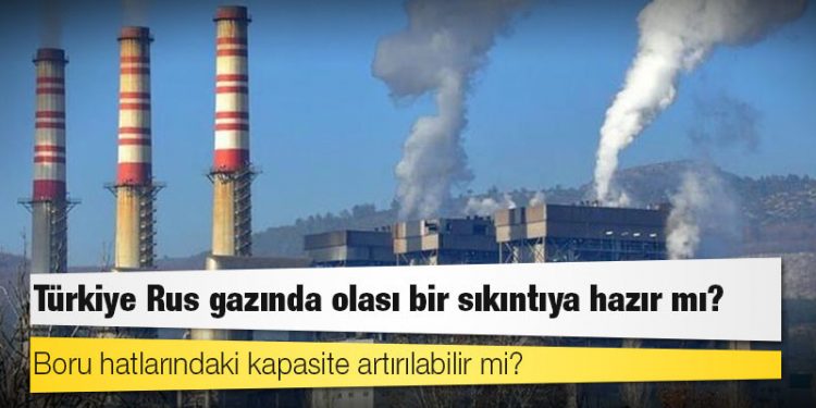 Türkiye Rus gazında olası bir sıkıntıya hazır mı?