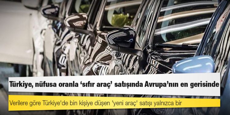 Türkiye, nüfusa oranla 'sıfır araç' satışında Avrupa'nın en gerisinde