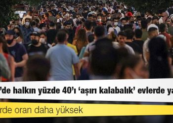 Türkiye’de halkın yüzde 40’ı 'aşırı kalabalık' evlerde yaşıyor