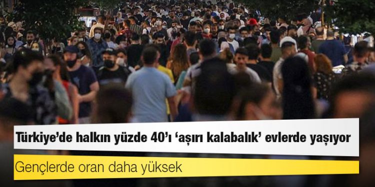 Türkiye’de halkın yüzde 40’ı 'aşırı kalabalık' evlerde yaşıyor