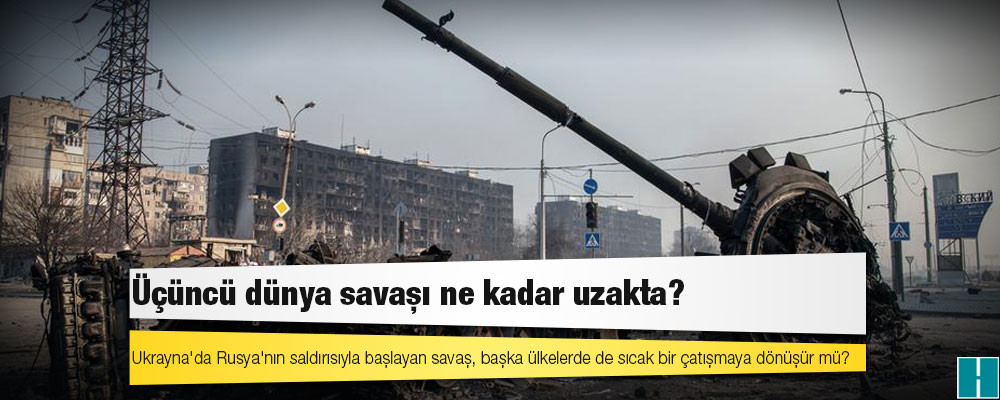 Ukrayna: Üçüncü dünya savaşı ne kadar uzakta?