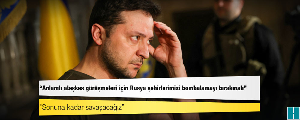 Ukrayna Devlet Başkanı Zelenski: Anlamlı ateşkes görüşmeleri için Rusya şehirlerimizi bombalamayı bırakmalı