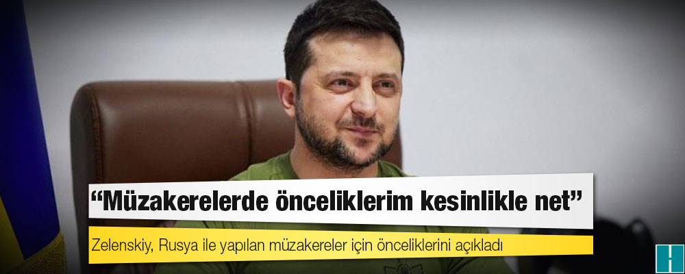 Ukrayna Devlet Başkanı Zelenskiy, Rusya ile yapılan müzakereler için önceliklerini açıkladı