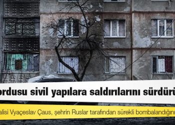 Ukrayna: Rus ordusu sivil yapılara saldırılarını sürdürüyor