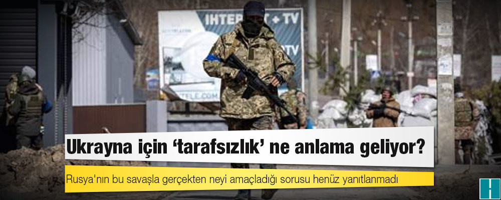 Ukrayna için "tarafsızlık" ne anlama geliyor?