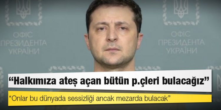 Ukrayna lideri Zelenski: Halkımıza ateş açan bütün p.çleri bulacağız; onlar bu dünyada sessizliği ancak mezarda bulacak
