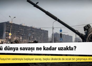 Ukrayna: Üçüncü dünya savaşı ne kadar uzakta?