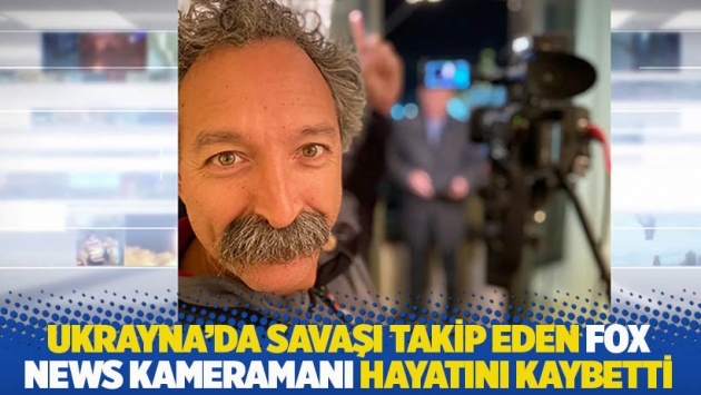 Ukrayna'da savaşı takip eden FOX News kameramanı hayatını kaybetti