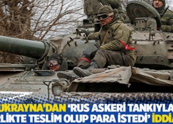 Ukrayna'dan 'Rus askeri tankıyla birlikte teslim olup para istedi' iddiası