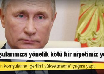 Ukrayna'ya saldırı emri veren Putin: Komşularımıza yönelik kötü bir niyetimiz yok; gerilimi artırmayın