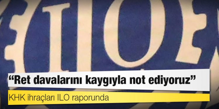 Uluslararası Çalışma Örgütü: Ret davalarını kaygıyla not ediyoruz