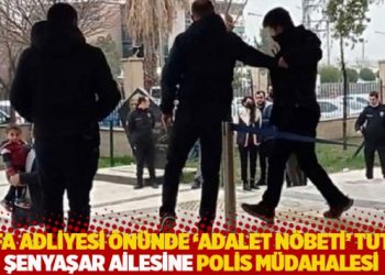 Urfa Adliyesi &ouml;n&uuml;nde 'adalet n&ouml;beti' tutan Şenyaşar ailesine polis m&uuml;dahalesi